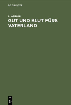 Gut und Blut fürs Vaterland von Jastrow,  I.