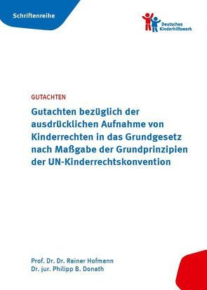 Gutachten bezüglich der ausdrücklichen Aufnahme von Kinderrechten in das Grundgesetz nach Maßgabe der Grundprinzipien der UN-Kinderrechtskonvention