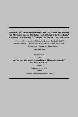 Gutachten des Reichs-Gesundheitsrats über den Einfluß der Ableitung von Abwässern aus der Chlorkalium- und Sulfatfabrik der Gewerkschaft Rastenberg in Rastenberg i. Thüringen auf die Ilm, Lossa und Saale von Fränken,  Karl, Keller,  Hermann, Spitta,  Oscar