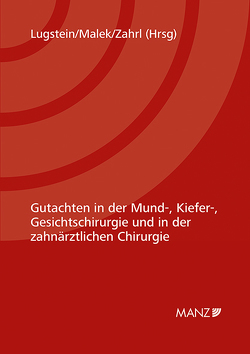 Gutachten in der Mund-, Kiefer-, Gesichtschirurgie und in der zahnärztlichen Chirurgie von Lugstein,  Alois, Malek,  Michael, Zahrl,  Johannes