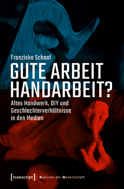 Gute Arbeit Handarbeit? von Schaaf,  Franziska