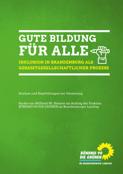 Gute Bildung für alle – Inklusion in Brandenburg als Gesamtgesellschaftlicher Prozess von Fraktion Bündnis 90/DIE GRÜNEN,  im Brandenburger Landtag, Steiner,  Wilfried W.