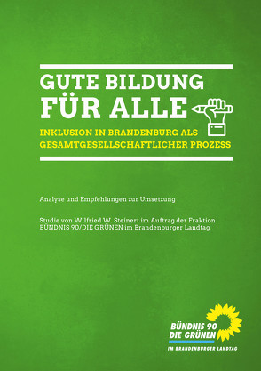 Gute Bildung für alle – Inklusion in Brandenburg als Gesamtgesellschaftlicher Prozess von Fraktion Bündnis 90/DIE GRÜNEN,  im Brandenburger Landtag, Steiner,  Wilfried W.