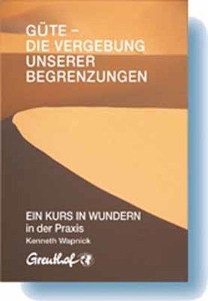 Güte – die Vergebung unserer Begrenzungen von Randow-Tesch,  Margarethe, Wapnick,  Kenneth