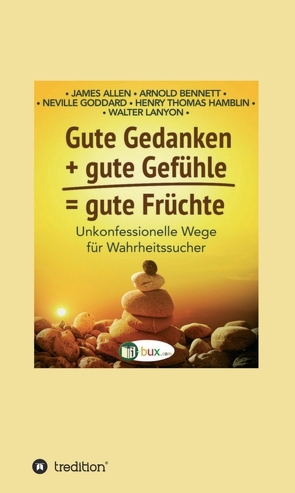 Gute Gedanken + gute Gefühle = gute Früchte von Allen,  James, Bennett,  Arnold, C. Lanyon,  Walter, Goddard,  Neville, I-Bux.Com, Schmid-Wilhelm,  Benno, Thomas Hamblin,  Henry