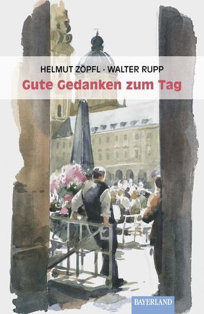 Gute Gedanken zum Tag von Rupp,  Walter, Zöpfl,  Helmut