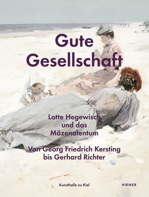 Gute Gesellschaft – Lotte Hegewisch und das Mäzenatentum von Hollein,  Max, Hüsch,  Anette, Nannen,  Eske, Petersen,  Susanne, Roth,  Martin, Thurmann,  Peter, Weisner,  Annette, Welsch,  Maren, Zbikowski,  Dörte