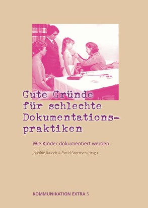 Gute Gründe für schlechte Dokumentationspraktiken von Raasch,  Josefine, Sørensen,  Estrid