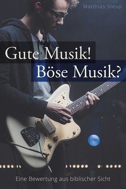 Gute Musik! Böse Musik? von Steup,  Matthias