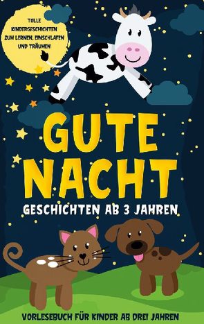 Gute Nacht Geschichten ab 3 Jahren: Tolle Kindergeschichten zum Lernen, Einschlafen und Träumen – Vorlesebuch für Kinder ab drei Jahren von Daenekas,  Lena