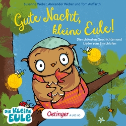 Gute Nacht, kleine Eule! Die schönsten Geschichten und Lieder zum Einschlafen von Auffarth,  Thomas, Gustavus,  Frank, Illert,  Ursula, Jacobs,  Tanja, Weber,  Alexander, Weber,  Susanne