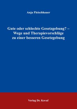 Gute oder schlechte Gesetzgebung? – Wege und Therapievorschläge zu einer besseren Gesetzgebung von Fleischhauer,  Anja