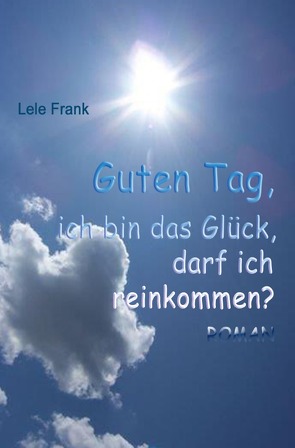 Guten Tag, ich bin das Glück. Darf ich reinkommen? von Frank,  Lele