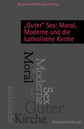 „Guter“ Sex: Moral, Moderne und die katholische Kirche von Ammicht Quinn,  Regina, Borgman,  Erik, Bucher,  Rainer, Diem,  Albrecht, Frank,  Joachim, Fuchs,  Ottmar, Heimerl,  Theresia, Knauß,  Stefanie, Lutterbach,  Hubertus, Ornella,  Alexander, Quindeau,  Ilka, Quinn,  Regina Ammicht, Reck,  Norbert, Reinmuth,  Eckart, Richter-Appelt,  Hertha, Schaupp,  Walter