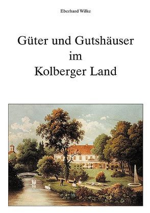 Güter und Gutshäuser im Kolberger Land von Wilke,  Eberhard