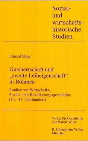 Gutsherrschaft und „zweite Leibeigenschaft“ in Böhmen von Maur,  Eduard