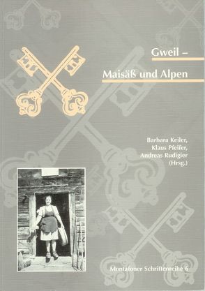 Gweil – Maisäss und Alpen von Fuchs,  Sven, Hachfeld,  Andreas, Juen,  Friedrich, Keiler,  Barbara, Keiler,  Margreth, König,  Gertraud, Moosbrugger,  Maria A, Pfeifer,  Klaus, Rudigier,  Andreas, Strasser,  Peter