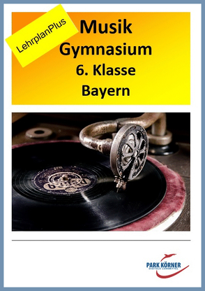 Gymnasium Bayern Musik 6. Klasse LehrplanPLUS – mit eingebetteten Audiosequenzen – digitales Buch für die Schule, anpassbar auf jedes Niveau von Park Körner GmbH