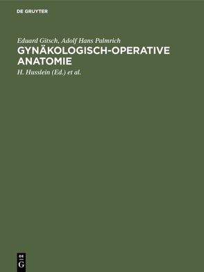 Gynäkologisch-operative Anatomie von Amreich,  I., Gitsch,  Eduard, Husslein,  H., Palmrich,  Adolf Hans