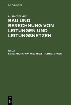 H. Bornemann: Bau und Berechnung von Leitungen und Leitungsnetzen / Berechnung von Wechselstromleitungen von Bornemann,  H.