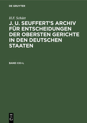 H.F. Schütt: J. A. Seuffert’s Archiv für Entscheidungen der obersten… / H.F. Schütt: J. A. Seuffert’s Archiv für Entscheidungen der obersten…. Band XXI–L von Schütt,  H.F.