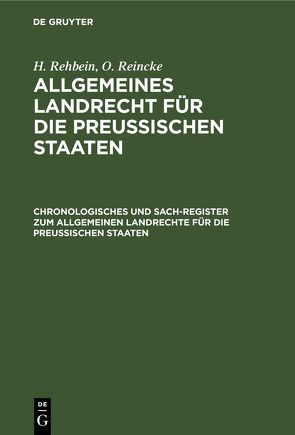 H. Rehbein; O. Reincke: Allgemeines Landrecht für die Preußischen Staaten / Chronologisches und Sach-Register zum Allgemeinen Landrechte für die Preussischen Staaten von Rehbein,  H., Reincke,  O.