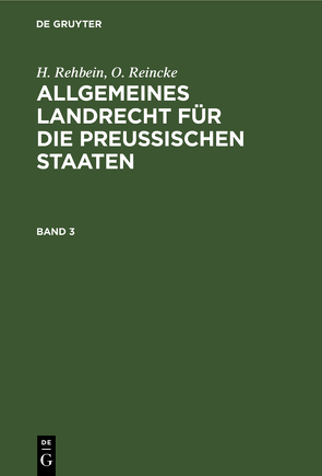 H. Rehbein; O. Reincke: Allgemeines Landrecht für die Preußischen Staaten / H. Rehbein; O. Reincke: Allgemeines Landrecht für die Preußischen Staaten. Band 3 von Rehbein,  H., Reincke,  O.