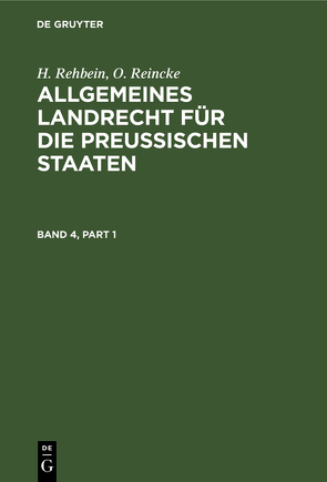 H. Rehbein; O. Reincke: Allgemeines Landrecht für die Preußischen Staaten / H. Rehbein; O. Reincke: Allgemeines Landrecht für die Preußischen Staaten. Band 4 von Rehbein,  H., Reincke,  O.