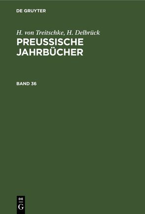 H. von Treitschke; H. Delbrück: Preußische Jahrbücher / H. von Treitschke; H. Delbrück: Preußische Jahrbücher. Band 36 von Delbrück,  H., Treitschke,  H. von