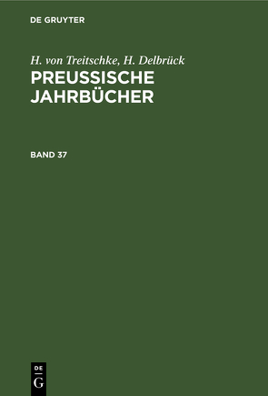 H. von Treitschke; H. Delbrück: Preußische Jahrbücher / H. von Treitschke; H. Delbrück: Preußische Jahrbücher. Band 37 von Delbrück,  H., Treitschke,  H. von