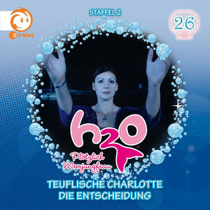 H2O – Plötzlich Meerjungfrau / Teuflische Charlotte / Die Entscheidung von Karallus,  Thomas, Stegelmann,  Henning