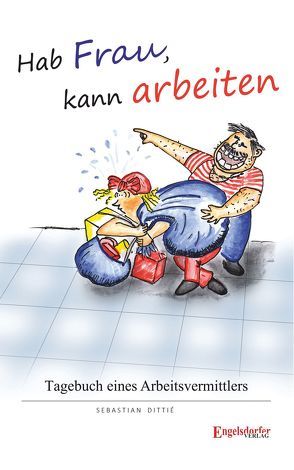 Hab Frau, kann arbeiten! von Dittié,  Sebastian