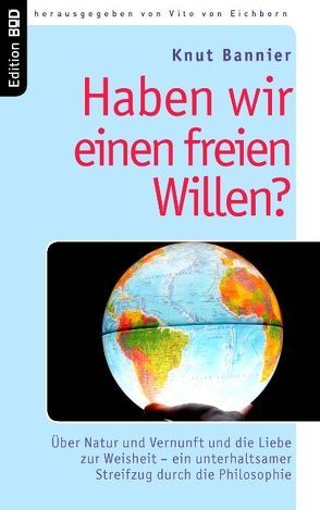 Haben wir einen freien Willen? von Bannier,  Knut, Eichborn,  Vito von