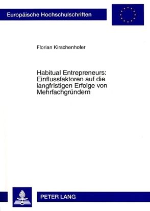 Habitual Entrepreneurs: Einflussfaktoren auf die langfristigen Erfolge von Mehrfachgründern von Kirschenhofer,  Florian