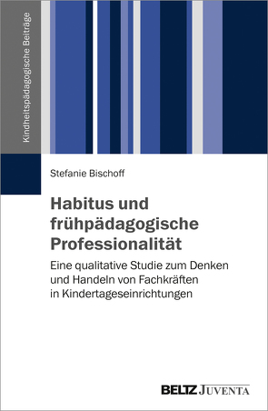 Habitus und frühpädagogische Professionalität von Bischoff,  Stefanie