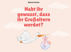 Habt ihr gewusst, dass ihr Großeltern werdet? von Kreim,  Martin