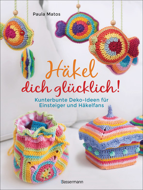 Häkel dich glücklich! Kunterbunte Deko-Ideen für Einsteigerinnen & Häkelfans von Matos,  Paula