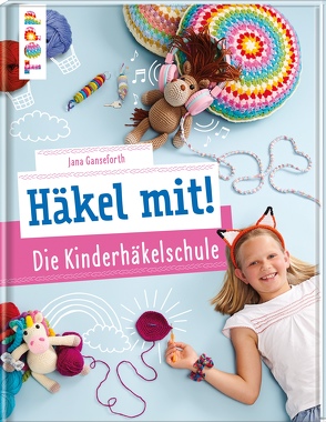 Häkel mit! Die Kinderhäkelschule von Ganseforth,  Jana