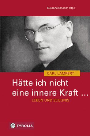 Hätte ich nicht eine innere Kraft … Leben und Zeugnis des Carl Lampert von Emerich,  Susanne