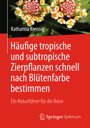 Häufige tropische und subtropische Zierpflanzen schnell nach Blütenfarbe bestimmen von Kreissig,  Katharina