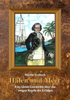 Hafen und Meer – Eine kleine Geschichte über die ewigen Regeln des Erfolges von Ferlesch,  Martin