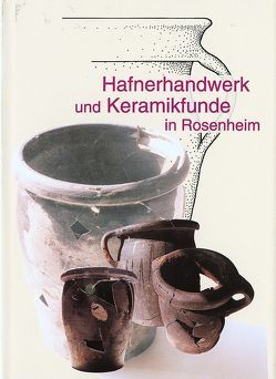 Hafnerhandwerk und Keramikfunde in Rosenheim von Bergmeier,  Gustav, Birkmaier,  Willi, Darga,  Robert, Falkner,  Gerhard, Hagn,  Herbert, Leicht,  Walter, Müller,  Dieter, Rieber,  Ernst, Stöcker,  Michael