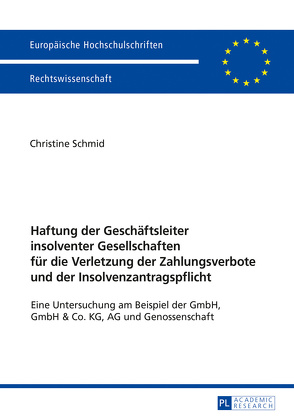 Haftung der Geschäftsleiter insolventer Gesellschaften für die Verletzung der Zahlungsverbote und der Insolvenzantragspflicht von Schmid,  Christine