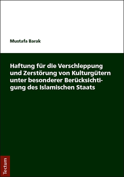 Haftung für die Verschleppung und Zerstörung von Kulturgütern unter besonderer Berücksichtigung des Islamischen Staats von Barak,  Mustafa