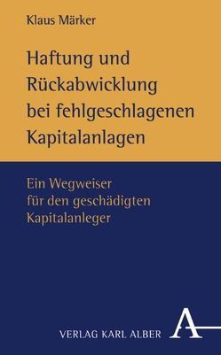 Haftung und Rückabwicklung bei fehlgeschlagenen Kapitalanlagen von Märker,  Klaus