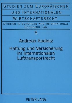 Haftung und Versicherung im internationalen Lufttransportrecht von Kadletz,  LL.M.,  Andreas