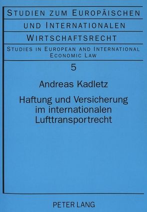 Haftung und Versicherung im internationalen Lufttransportrecht von Kadletz,  LL.M.,  Andreas