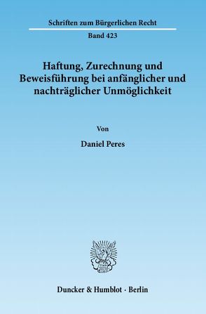 Haftung, Zurechnung und Beweisführung bei anfänglicher und nachträglicher Unmöglichkeit. von Peres,  Daniel