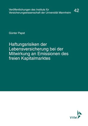 Haftungsrisiken der Lebensversicherung bei der Mitwirkung an Emissionen des freien Kapitalmarktes von Albrecht,  Peter, Institut für Versicherungswissenschaft der Universität Mannheim, Lorenz,  Egon, Papst,  Günter