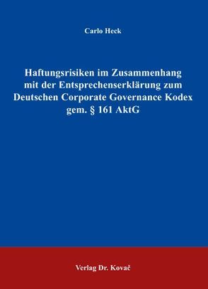 Haftungsrisiken im Zusammenhang mit der Entsprechenserklärung zum Deutschen Corporate Governance Kodex gem. § 161 AktG von Heck,  Carlo